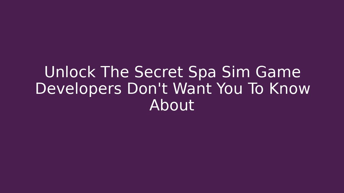 Unlock The Secret Spa Sim Game Developers Don't Want You To Know About - Felix Cat Insurance