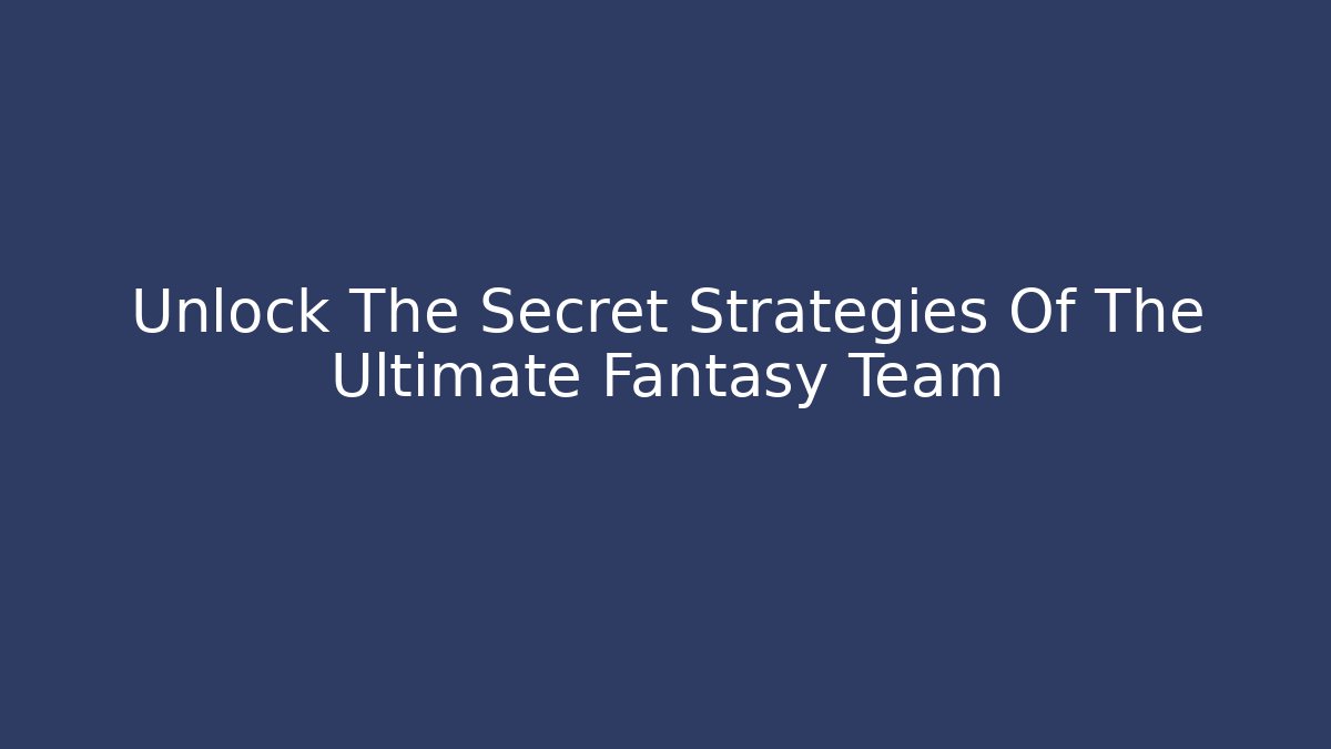 Unlock The Secret Strategies Of The Ultimate Fantasy Team