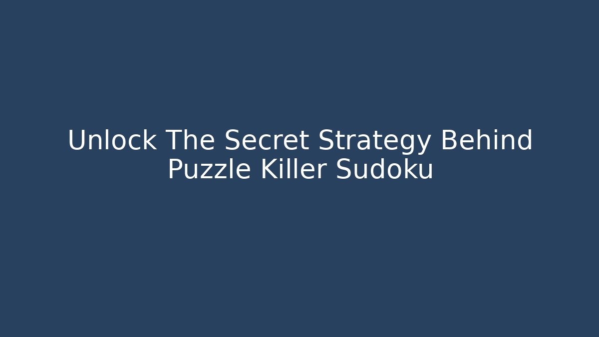 Unlock The Secret Strategy Behind Puzzle Killer Sudoku