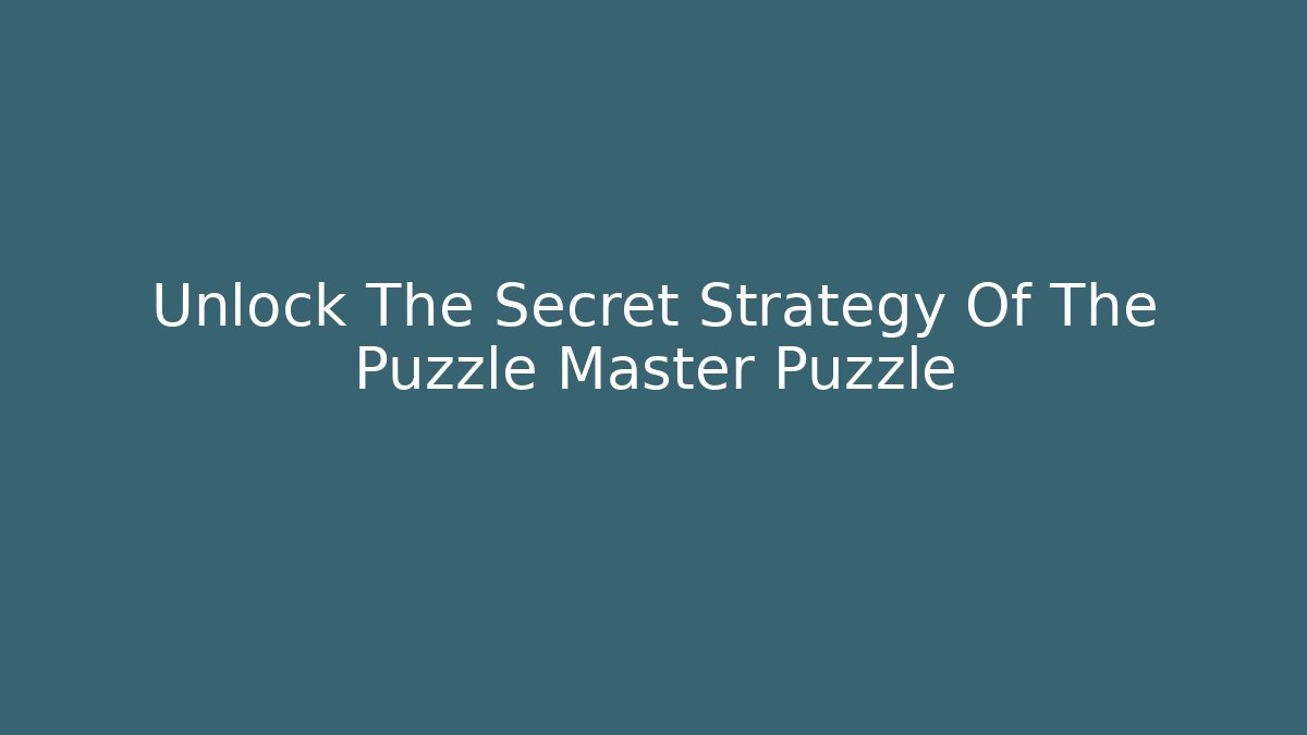 Unlock The Secret Strategy Of The Puzzle Master Puzzle