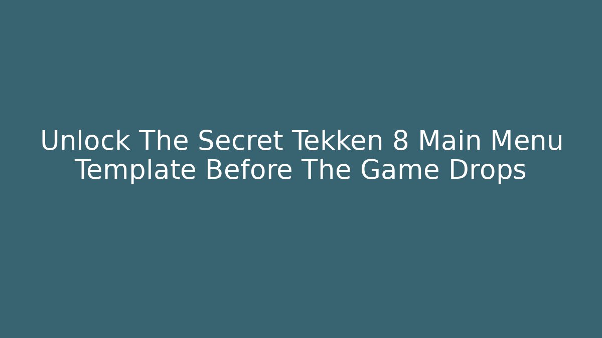 Unlock The Secret Tekken 8 Main Menu Template Before The Game Drops