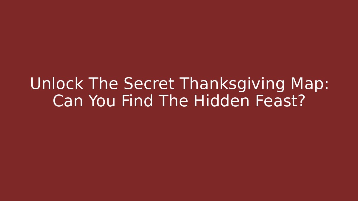 Unlock The Secret Thanksgiving Map: Can You Find The Hidden Feast?