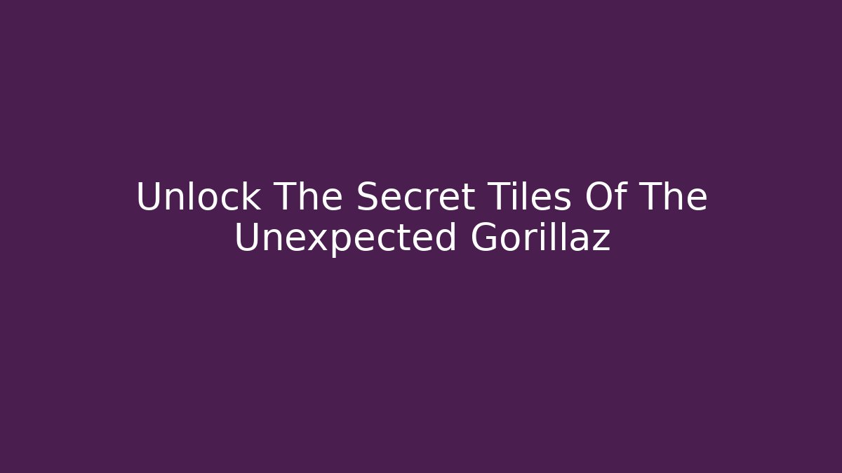Unlock The Secret Tiles Of The Unexpected Gorillaz