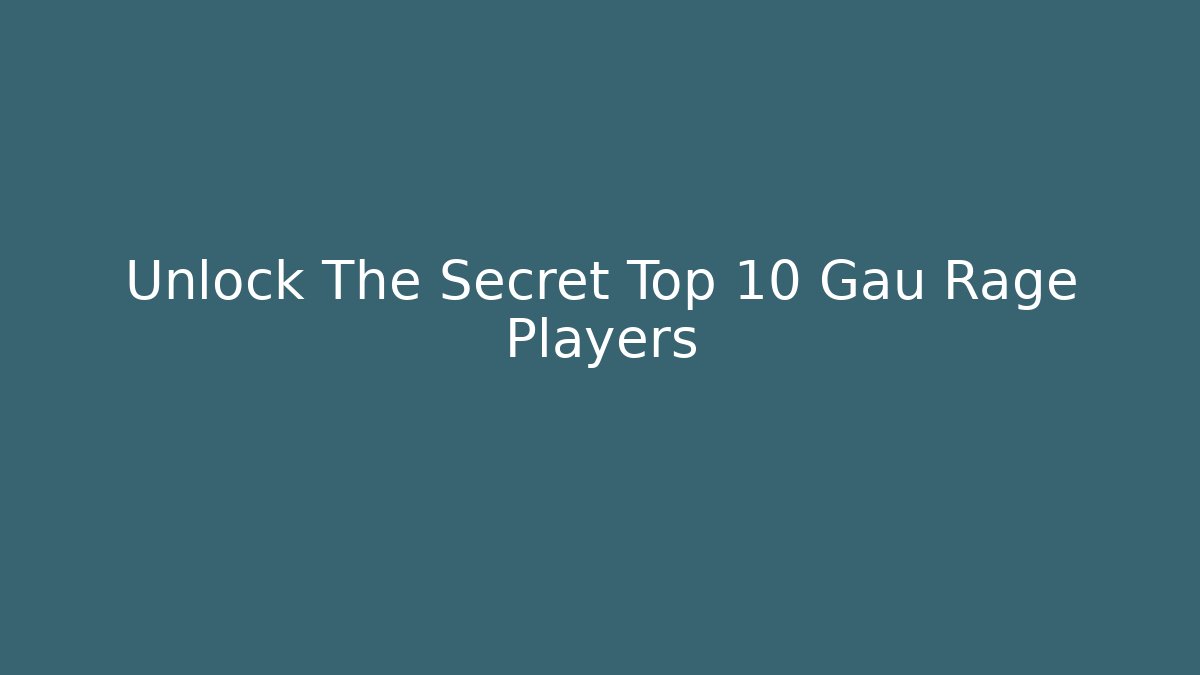 Unlock The Secret Top 10 Gau Rage Players - Felix Cat Insurance