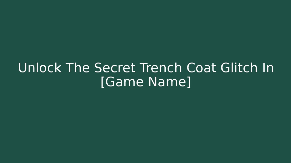 Unlock The Secret Trench Coat Glitch In [Game Name]