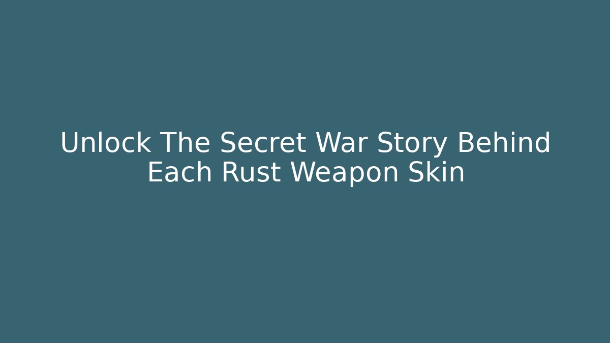 Unlock The Secret War Story Behind Each Rust Weapon Skin - Felix Cat Insurance