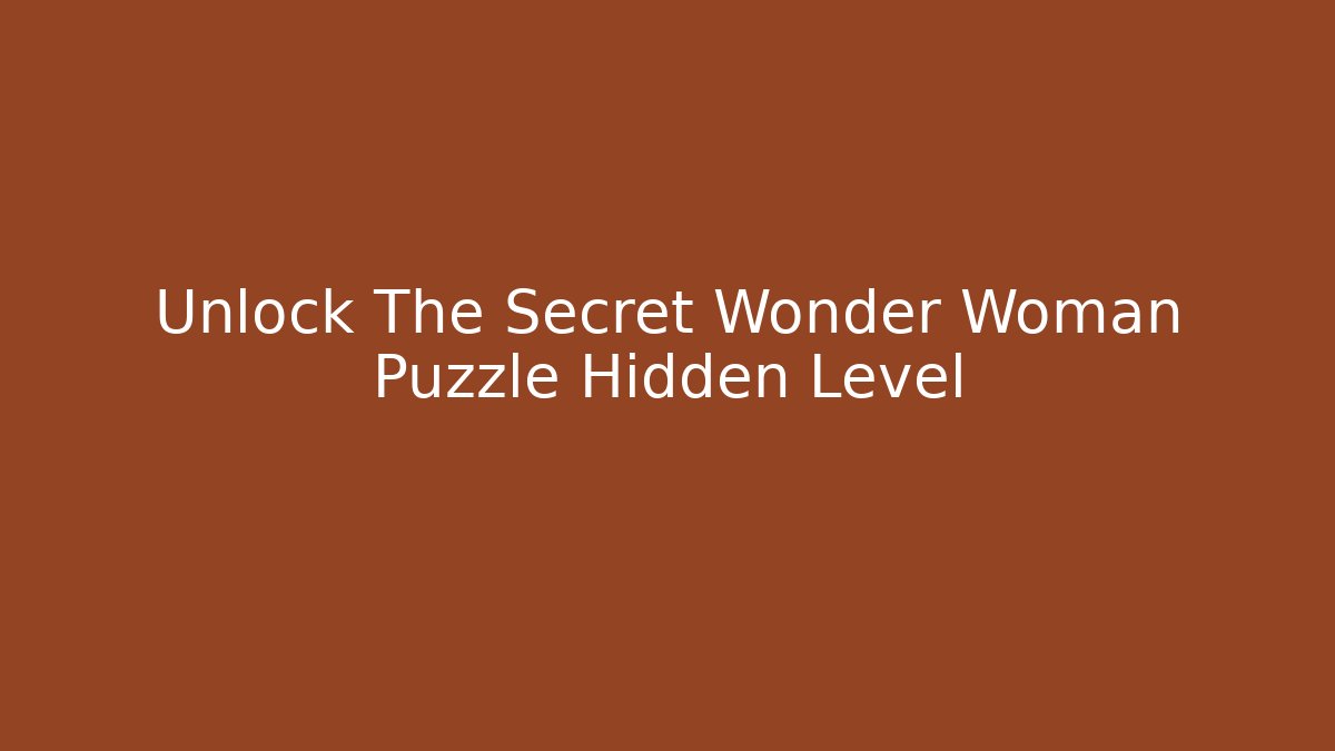 Unlock The Secret Wonder Woman Puzzle Hidden Level