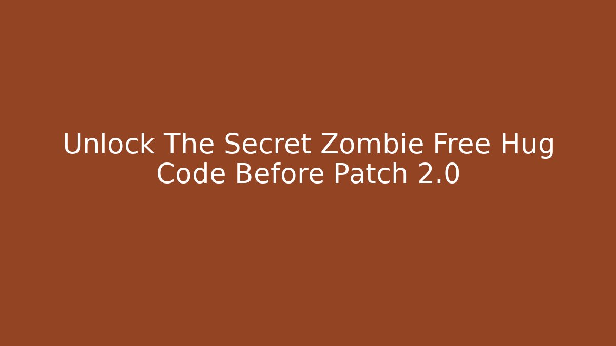 Unlock The Secret Zombie Free Hug Code Before Patch 2.0