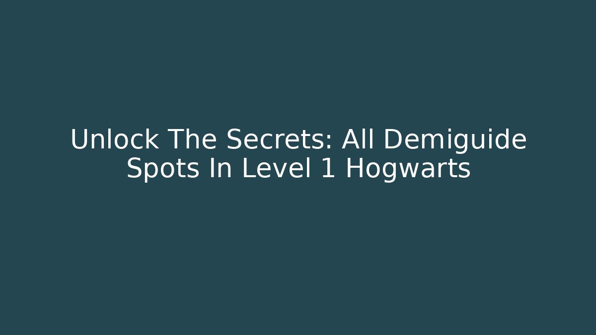 Unlock The Secrets: All Demiguide Spots In Level 1 Hogwarts - Felix Cat Insurance