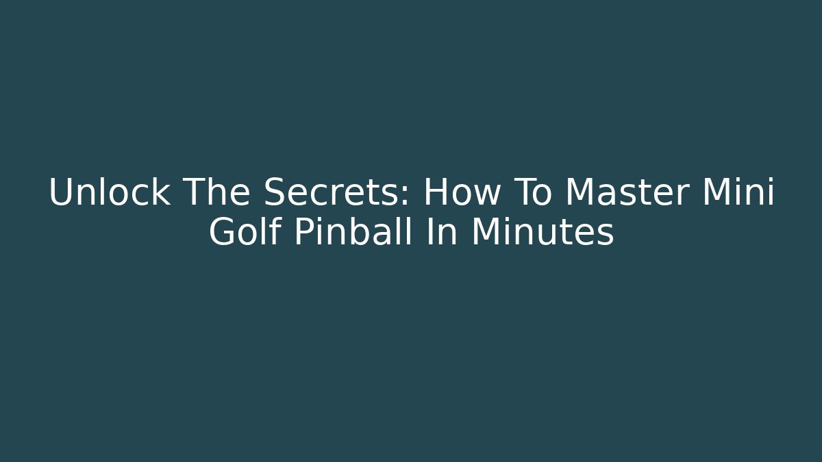 Unlock The Secrets: How To Master Mini Golf Pinball In Minutes