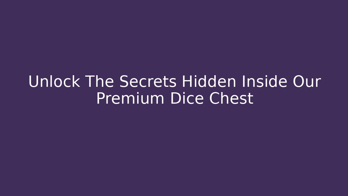 Unlock The Secrets Hidden Inside Our Premium Dice Chest