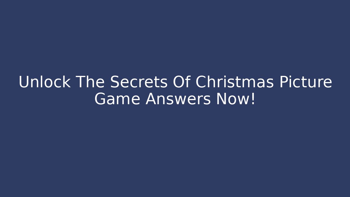 Unlock The Secrets Of Christmas Picture Game Answers Now!