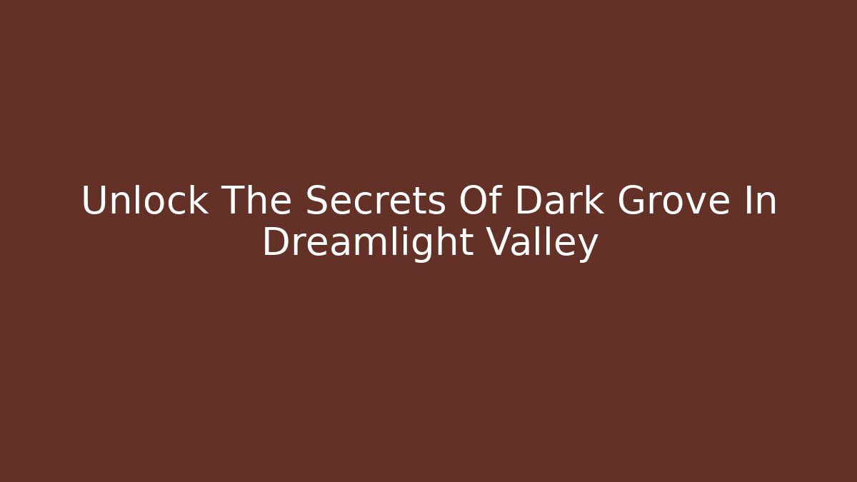 Unlock The Secrets Of Dark Grove In Dreamlight Valley