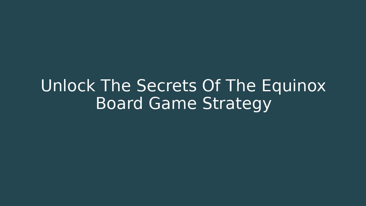 Unlock The Secrets Of The Equinox Board Game Strategy