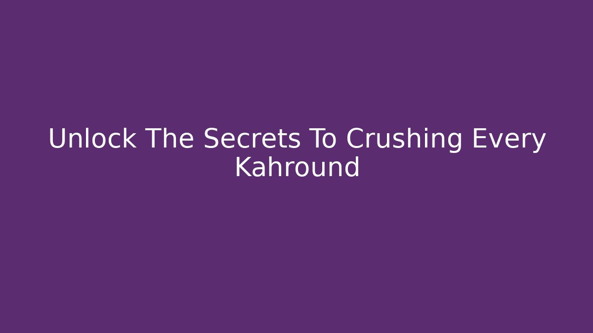 Unlock The Secrets To Crushing Every Kahround