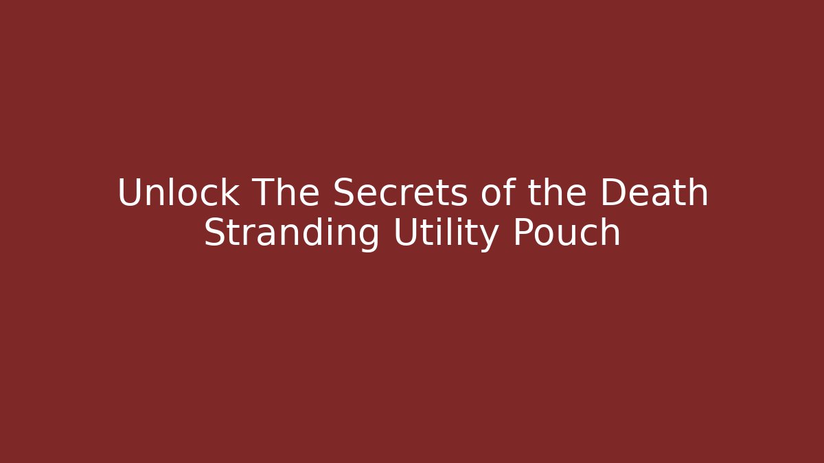 Unlock The Secrets of the Death Stranding Utility Pouch