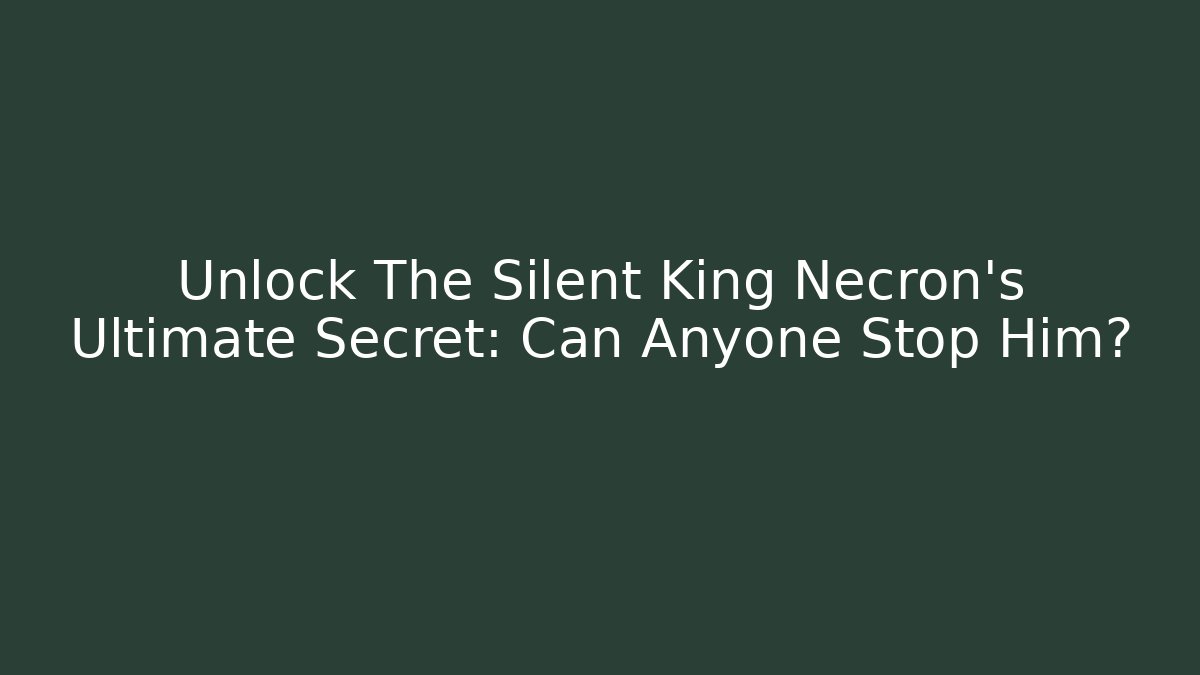 Unlock The Silent King Necron's Ultimate Secret: Can Anyone Stop Him?