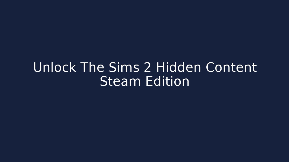 Unlock The Sims 2 Hidden Content Steam Edition