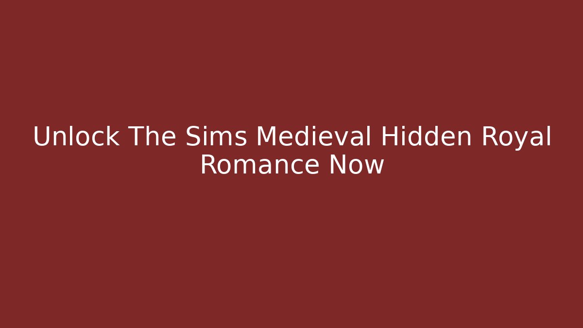 Unlock The Sims Medieval Hidden Royal Romance Now