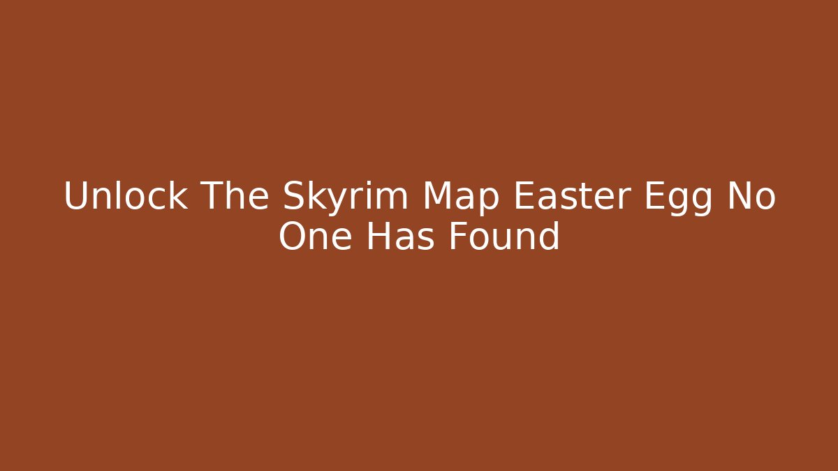 Unlock The Skyrim Map Easter Egg No One Has Found