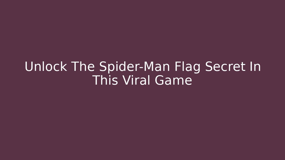 Unlock The Spider-Man Flag Secret In This Viral Game