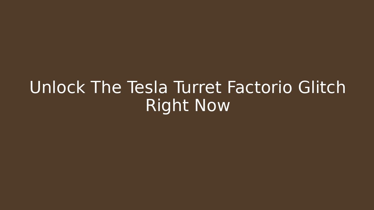 Unlock The Tesla Turret Factorio Glitch Right Now