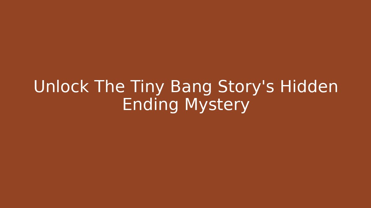 Unlock The Tiny Bang Story's Hidden Ending Mystery