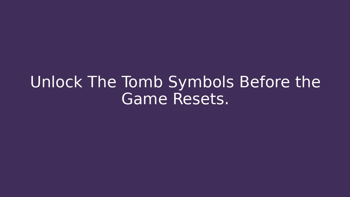 Unlock The Tomb Symbols Before the Game Resets.