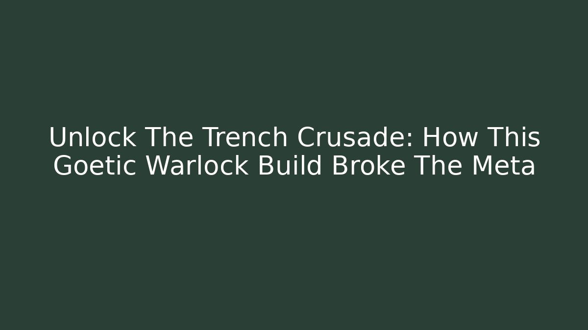 Unlock The Trench Crusade: How This Goetic Warlock Build Broke The Meta