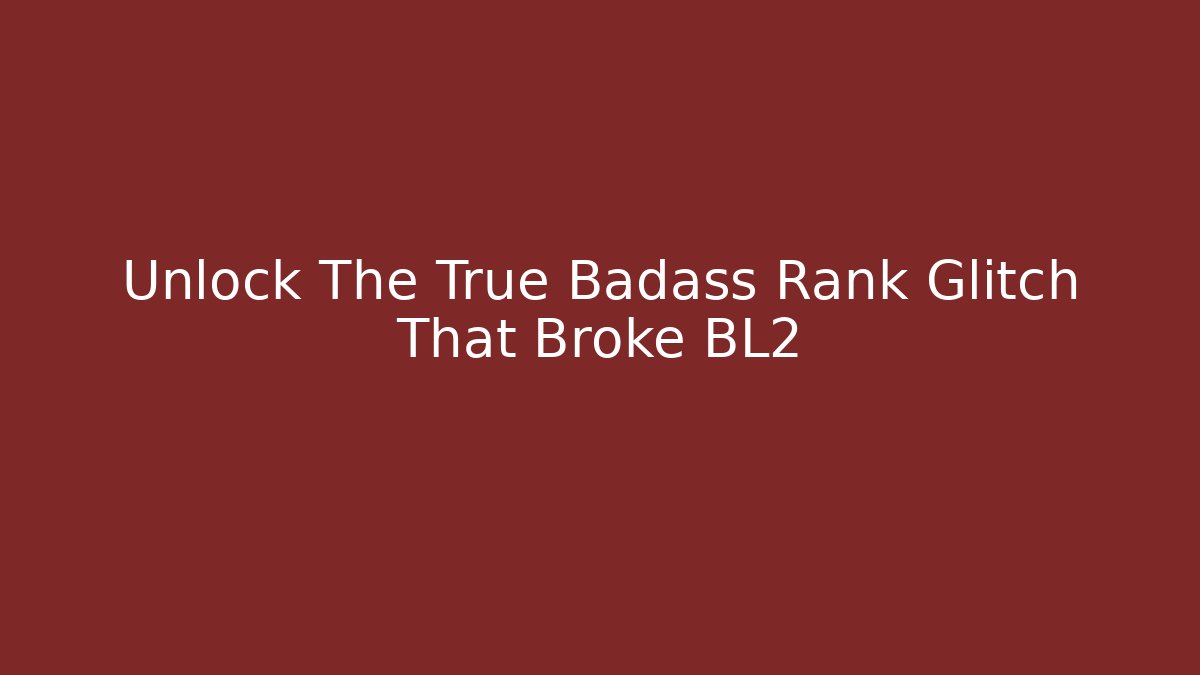 Unlock The True Badass Rank Glitch That Broke BL2