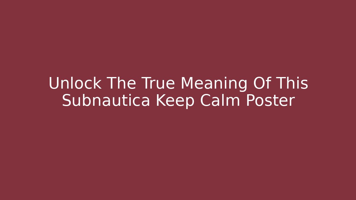 Unlock The True Meaning Of This Subnautica Keep Calm Poster