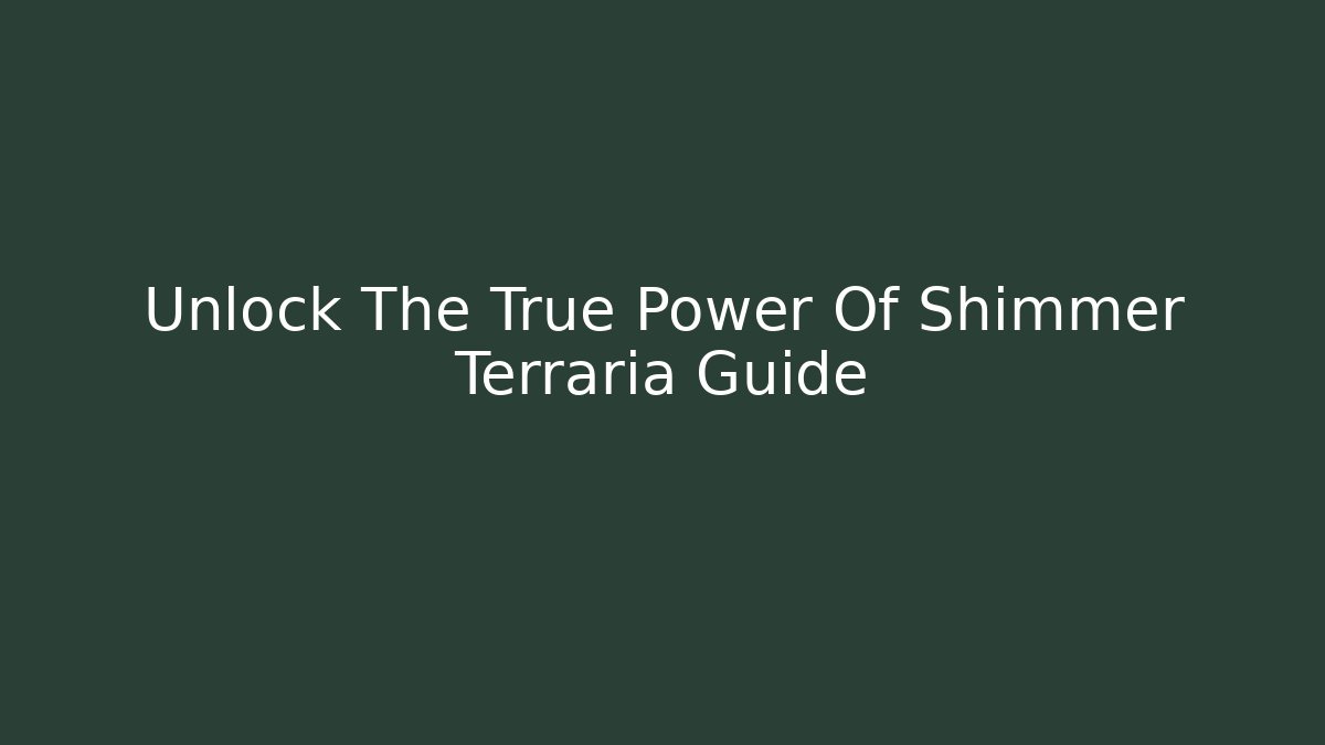 Unlock The True Power Of Shimmer Terraria Guide
