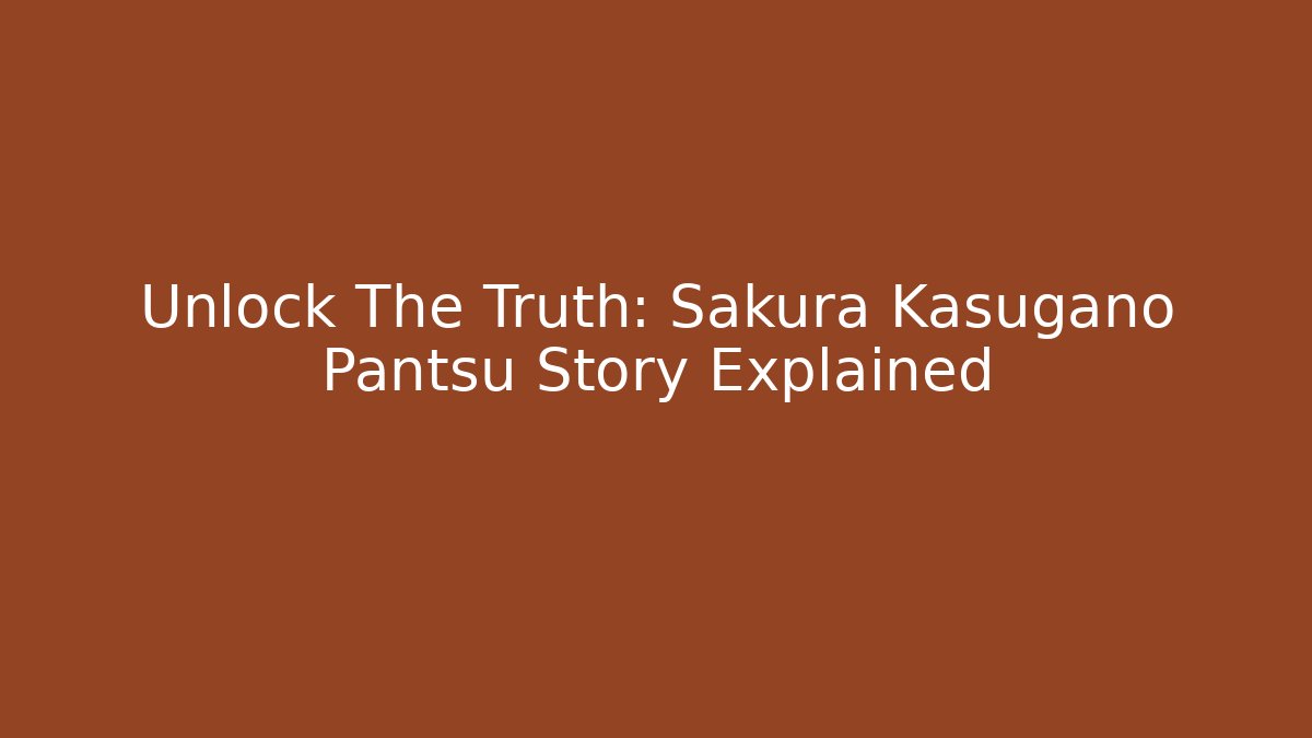 Unlock The Truth: Sakura Kasugano Pantsu Story Explained