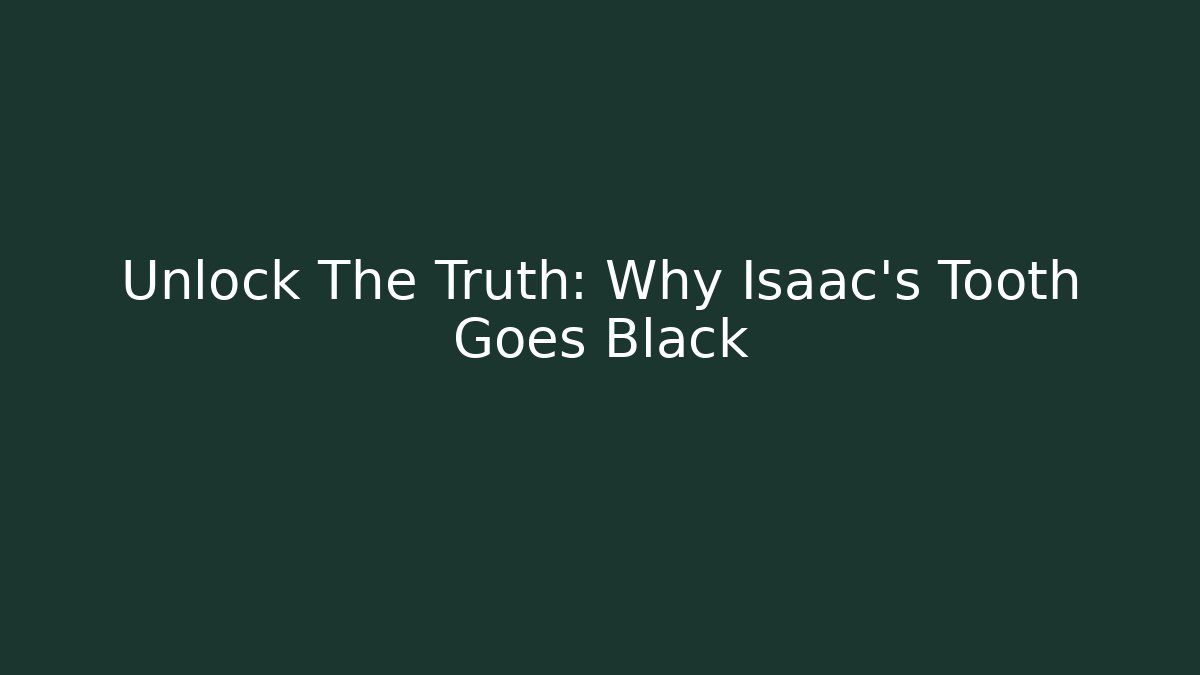 Unlock The Truth: Why Isaac's Tooth Goes Black