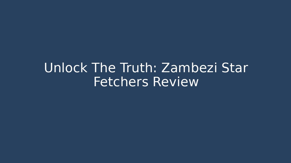 Unlock The Truth: Zambezi Star Fetchers Review