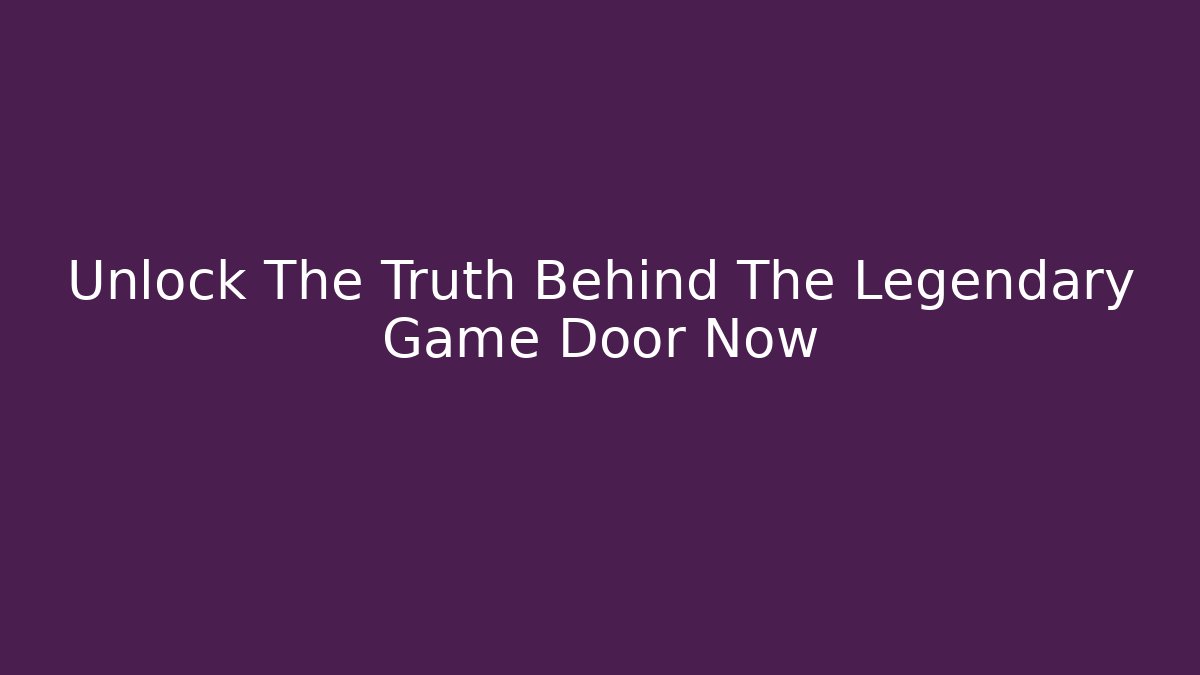 Unlock The Truth Behind The Legendary Game Door Now