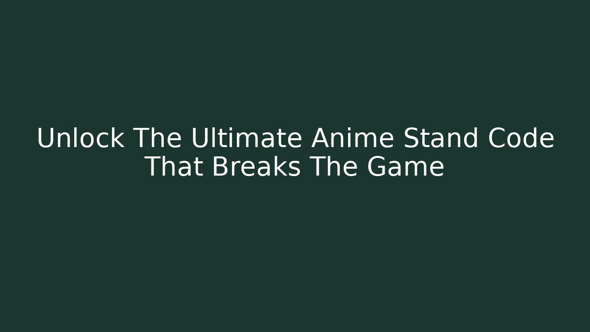 Unlock The Ultimate Anime Stand Code That Breaks The Game