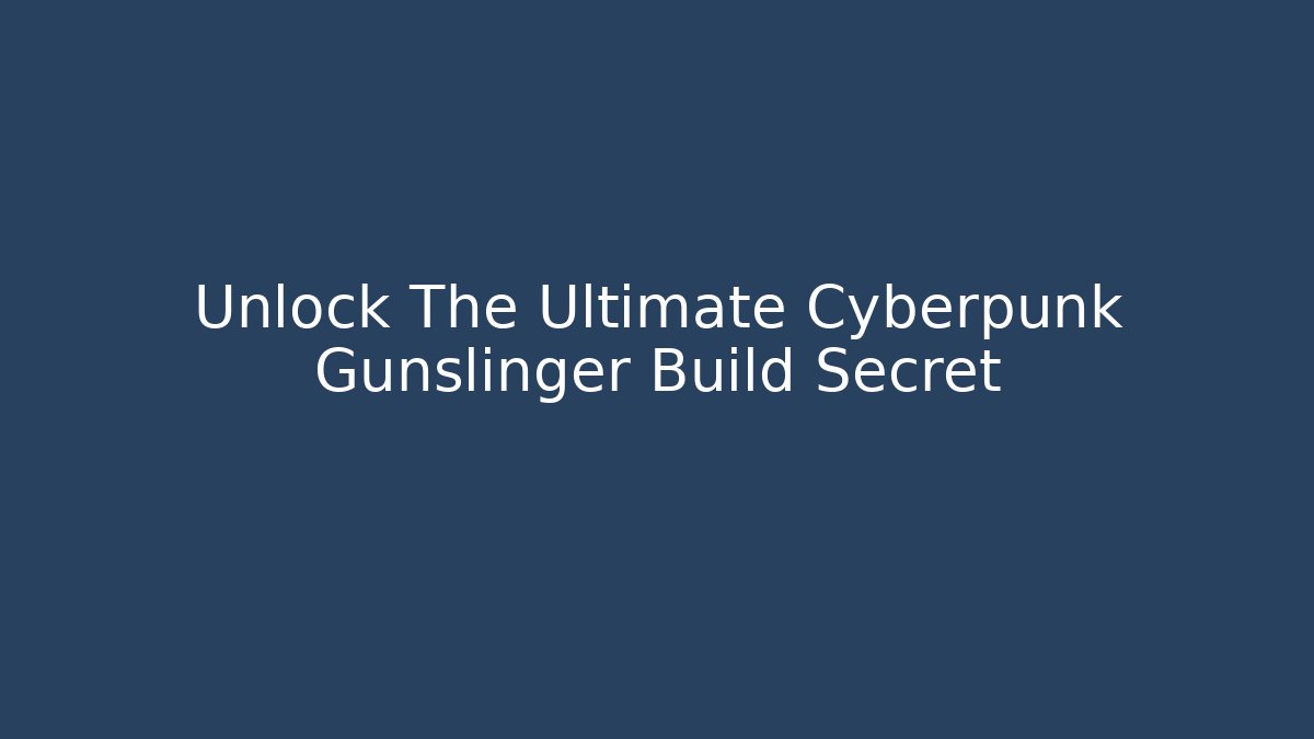 Unlock The Ultimate Cyberpunk Gunslinger Build Secret