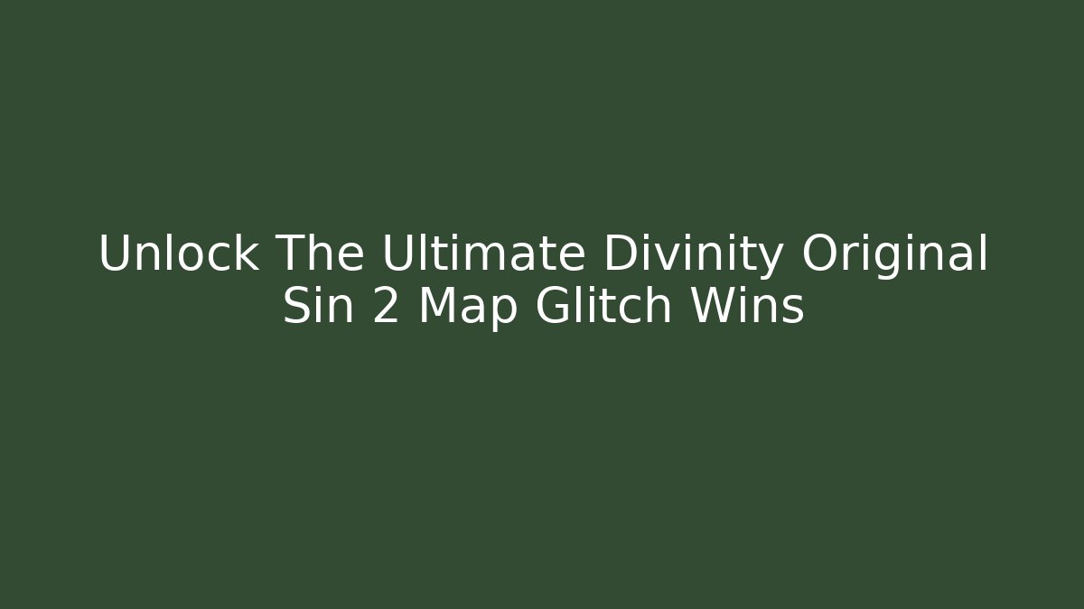 Unlock The Ultimate Divinity Original Sin 2 Map Glitch Wins