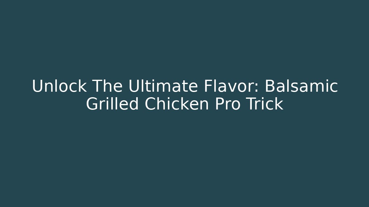 Unlock The Ultimate Flavor: Balsamic Grilled Chicken Pro Trick