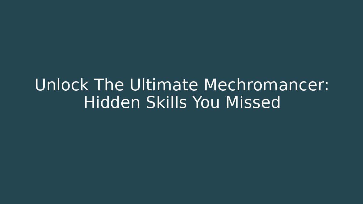 Unlock The Ultimate Mechromancer: Hidden Skills You Missed