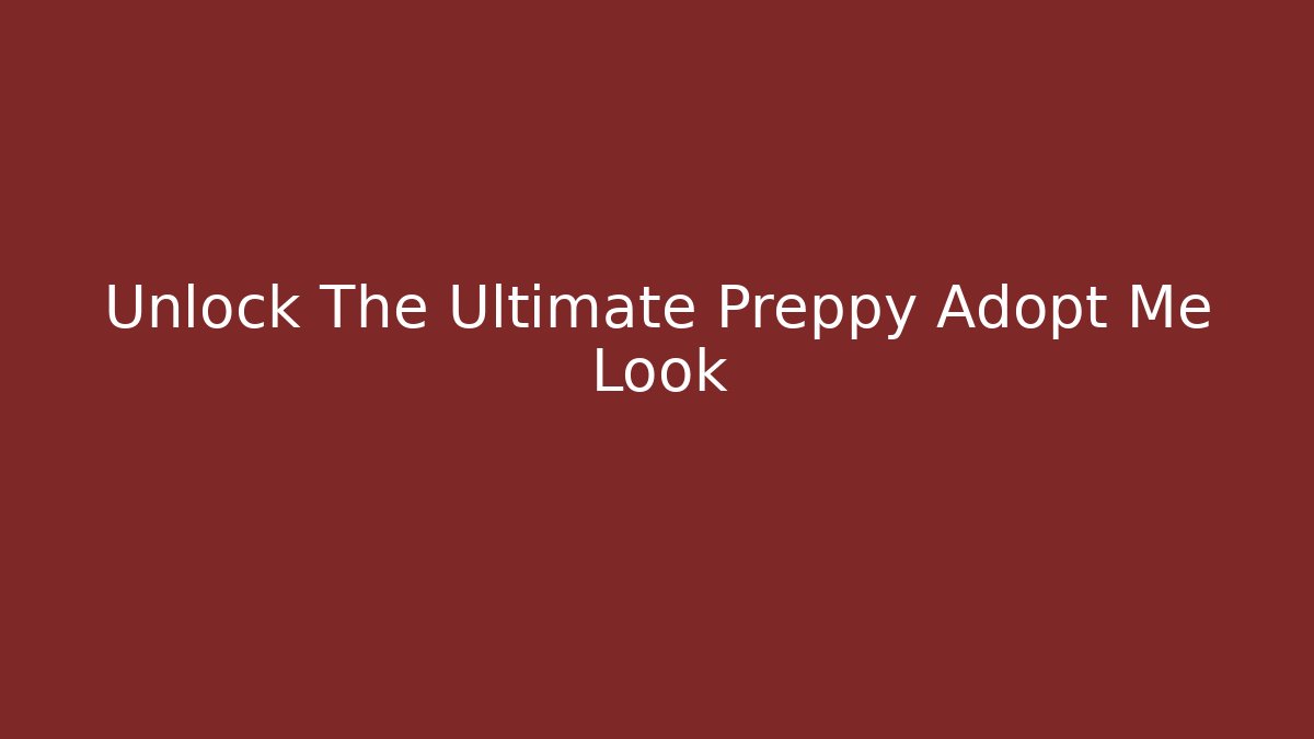 Unlock The Ultimate Preppy Adopt Me Look
