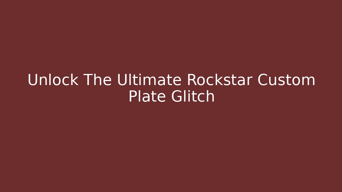 Unlock The Ultimate Rockstar Custom Plate Glitch