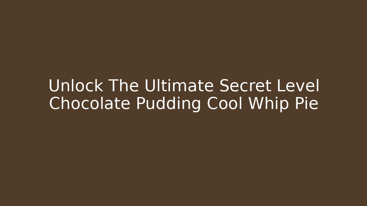 Unlock The Ultimate Secret Level Chocolate Pudding Cool Whip Pie