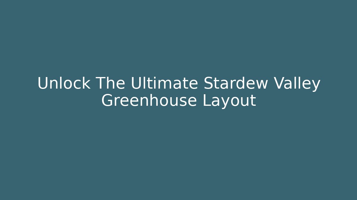 Unlock The Ultimate Stardew Valley Greenhouse Layout - Felix Cat Insurance