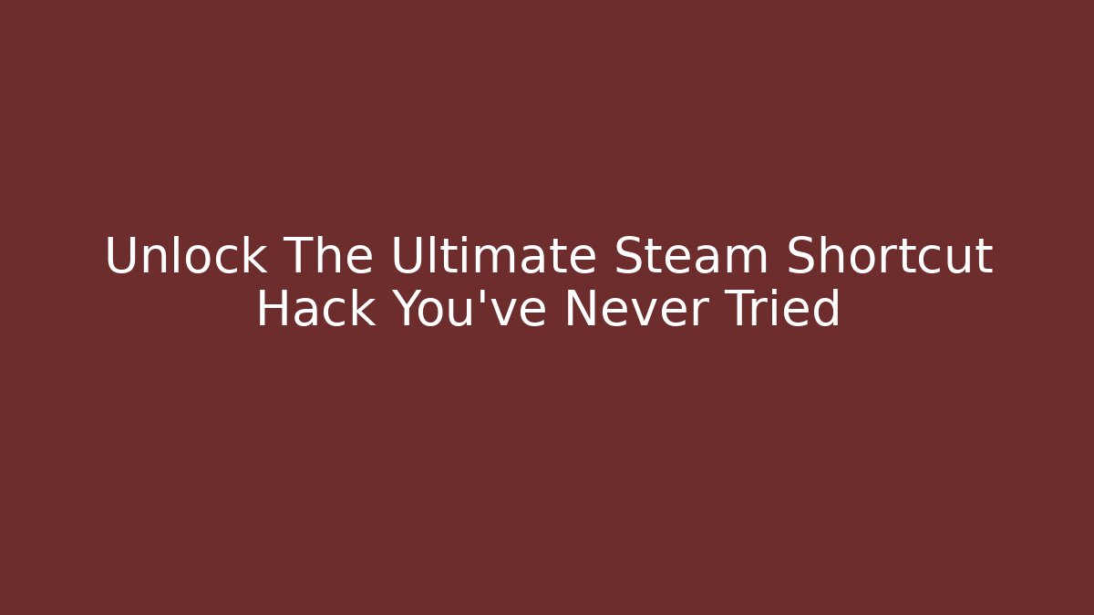 Unlock The Ultimate Steam Shortcut Hack You've Never Tried