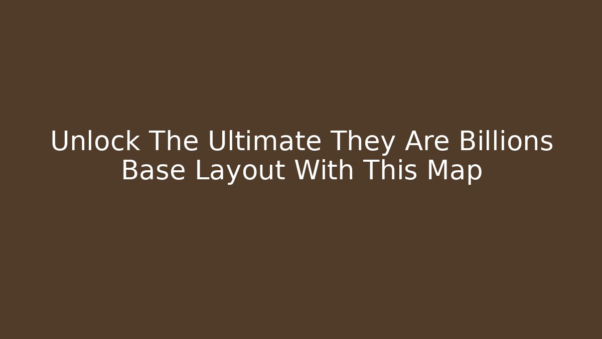Unlock The Ultimate They Are Billions Base Layout With This Map