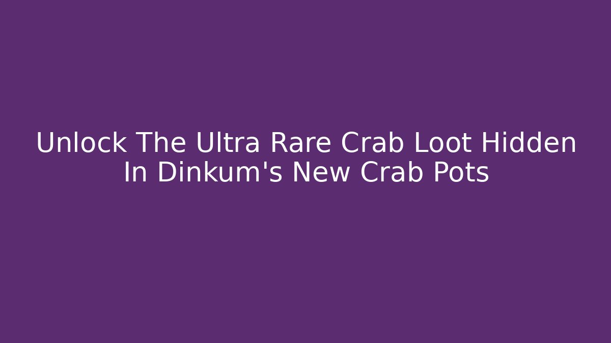 Unlock The Ultra Rare Crab Loot Hidden In Dinkum's New Crab Pots