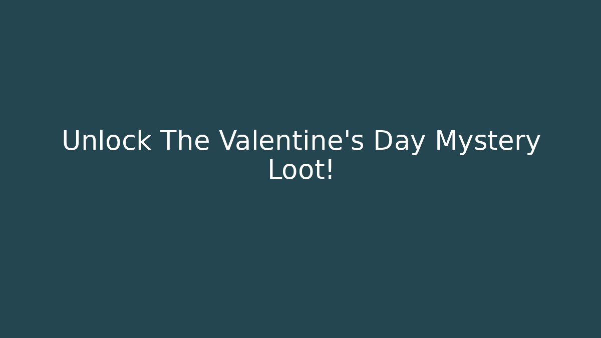 Unlock The Valentine's Day Mystery Loot!