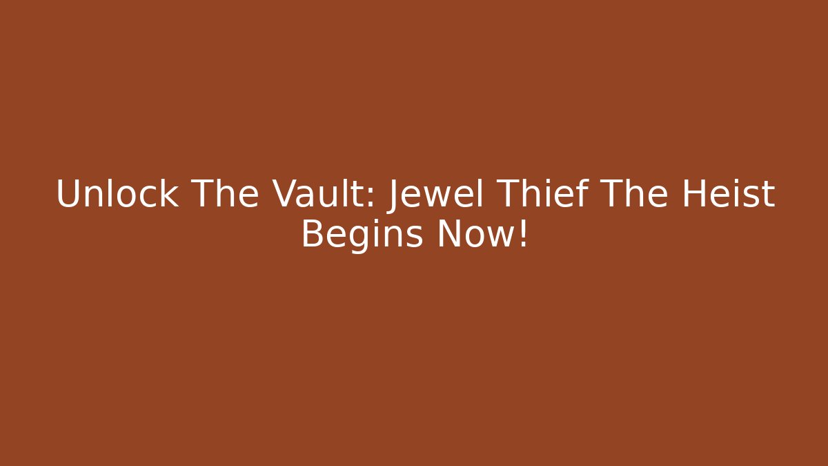 Unlock The Vault: Jewel Thief The Heist Begins Now!